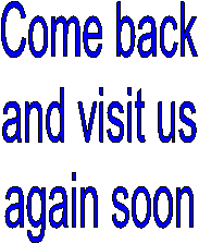 Come back
and visit us
again soon